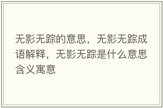 無(wú)影無(wú)蹤的意思，無(wú)影無(wú)蹤成語(yǔ)解釋，無(wú)影無(wú)蹤是什么意思含義寓意