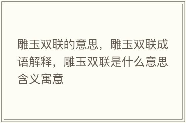 雕玉雙聯(lián)的意思，雕玉雙聯(lián)成語(yǔ)解釋，雕玉雙聯(lián)是什么意思含義寓意