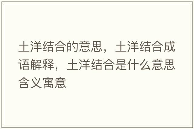 土洋結合的意思，土洋結合成語解釋，土洋結合是什么意思含義寓意