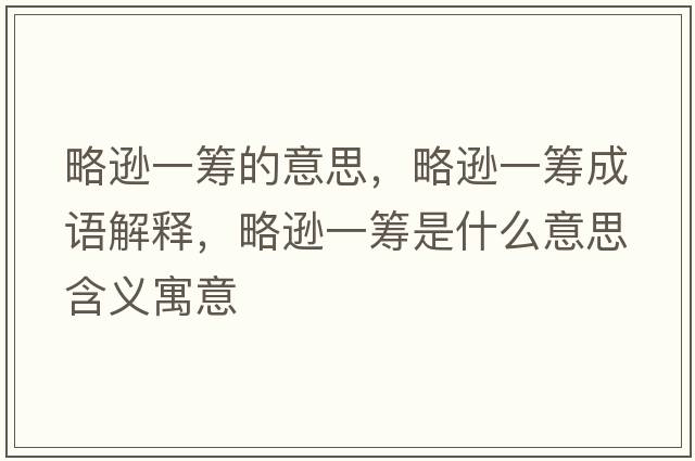 略遜一籌的意思，略遜一籌成語解釋，略遜一籌是什么意思含義寓意