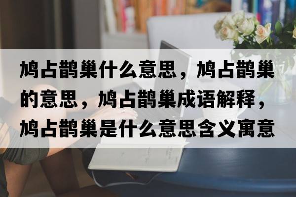 鳩占鵲巢什么意思，鳩占鵲巢的意思，鳩占鵲巢成語解釋，鳩占鵲巢是什么意思含義寓意