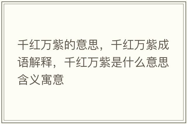 千紅萬紫的意思，千紅萬紫成語解釋，千紅萬紫是什么意思含義寓意