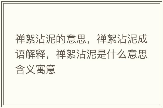 禪絮沾泥的意思，禪絮沾泥成語解釋，禪絮沾泥是什么意思含義寓意