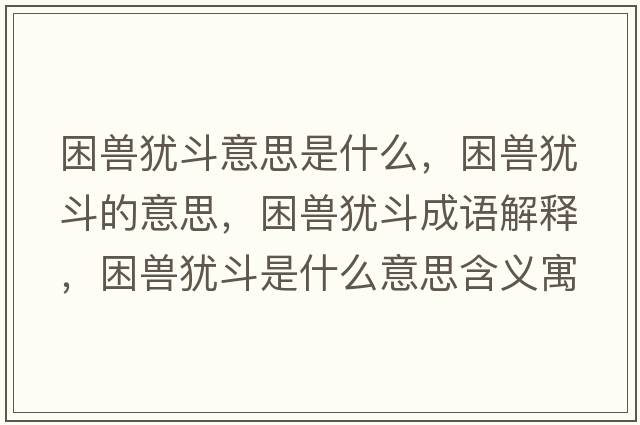 困獸猶斗意思是什么，困獸猶斗的意思，困獸猶斗成語(yǔ)解釋，困獸猶斗是什么意思含義寓意