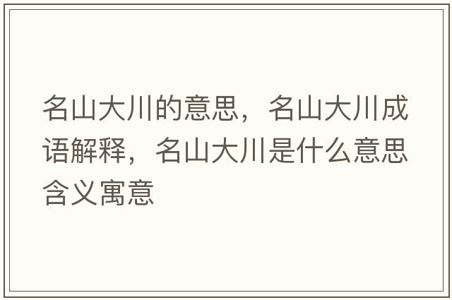 名山大川的意思，名山大川成語解釋，名山大川是什么意思含義寓意