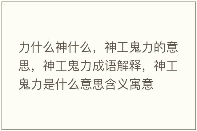 力什么神什么，神工鬼力的意思，神工鬼力成語解釋，神工鬼力是什么意思含義寓意