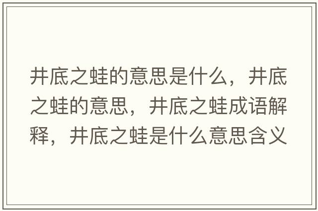 井底之蛙的意思是什么，井底之蛙的意思，井底之蛙成語解釋，井底之蛙是什么意思含義寓意