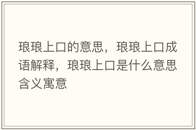 瑯瑯上口的意思，瑯瑯上口成語解釋，瑯瑯上口是什么意思含義寓意