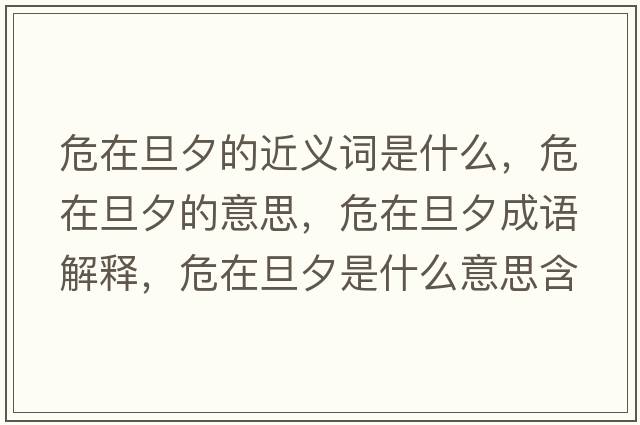 危在旦夕的近義詞是什么，危在旦夕的意思，危在旦夕成語解釋，危在旦夕是什么意思含義寓意