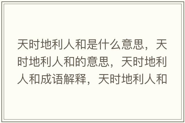 天時地利人和是什么意思，天時地利人和的意思，天時地利人和成語解釋，天時地利人和是什么意思含義寓意