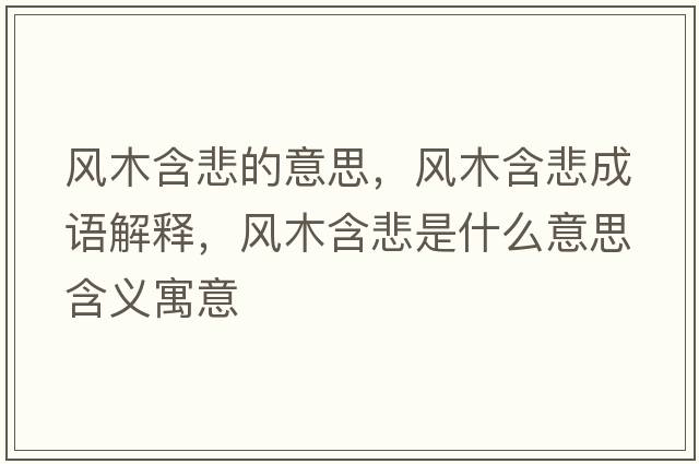 風(fēng)木含悲的意思，風(fēng)木含悲成語(yǔ)解釋，風(fēng)木含悲是什么意思含義寓意