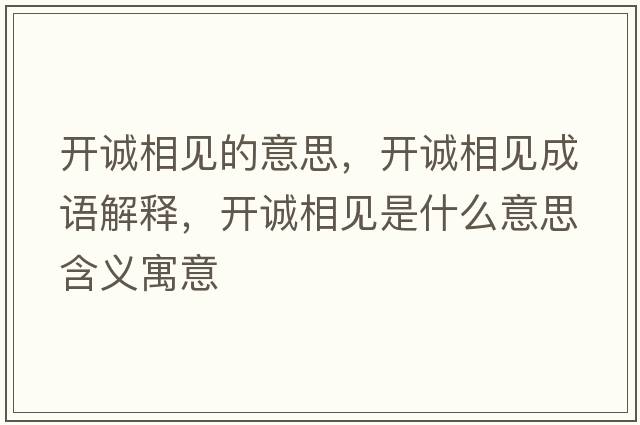 開誠相見的意思，開誠相見成語解釋，開誠相見是什么意思含義寓意