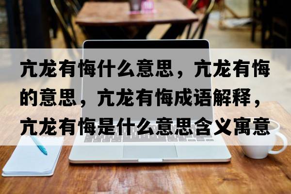 亢龍有悔什么意思，亢龍有悔的意思，亢龍有悔成語解釋，亢龍有悔是什么意思含義寓意