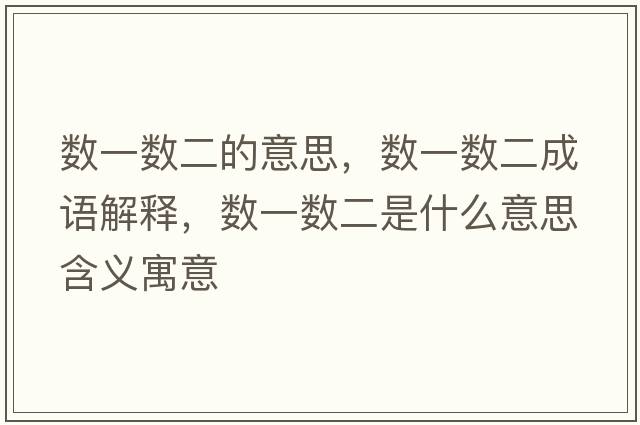 數(shù)一數(shù)二的意思，數(shù)一數(shù)二成語解釋，數(shù)一數(shù)二是什么意思含義寓意