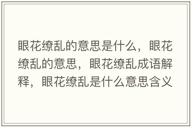 眼花繚亂的意思是什么，眼花繚亂的意思，眼花繚亂成語解釋，眼花繚亂是什么意思含義寓意