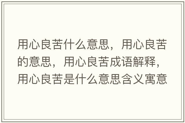 用心良苦什么意思，用心良苦的意思，用心良苦成語(yǔ)解釋，用心良苦是什么意思含義寓意