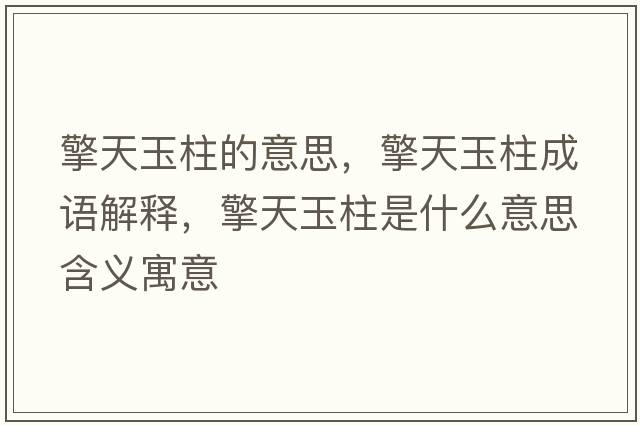 擎天玉柱的意思，擎天玉柱成語解釋，擎天玉柱是什么意思含義寓意