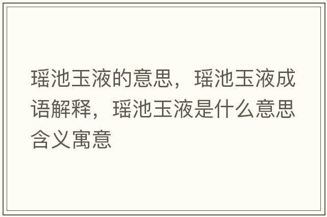 瑤池玉液的意思，瑤池玉液成語解釋，瑤池玉液是什么意思含義寓意