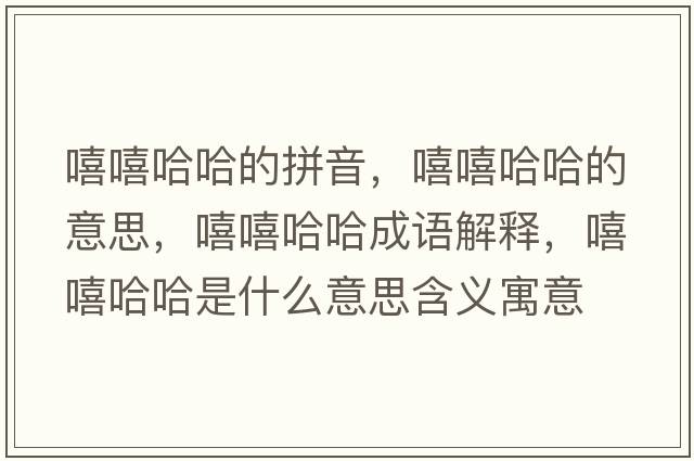 嘻嘻哈哈的拼音，嘻嘻哈哈的意思，嘻嘻哈哈成語解釋，嘻嘻哈哈是什么意思含義寓意