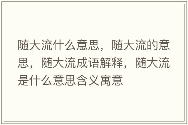 隨大流什么意思，隨大流的意思，隨大流成語解釋，隨大流是什么意思含義寓意