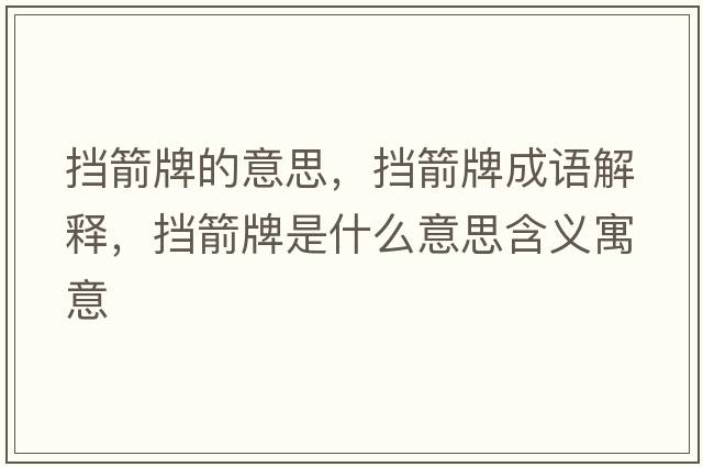擋箭牌的意思，擋箭牌成語(yǔ)解釋，擋箭牌是什么意思含義寓意