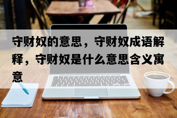 守財(cái)奴的意思，守財(cái)奴成語(yǔ)解釋，守財(cái)奴是什么意思含義寓意