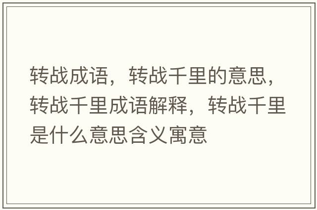 轉戰(zhàn)成語，轉戰(zhàn)千里的意思，轉戰(zhàn)千里成語解釋，轉戰(zhàn)千里是什么意思含義寓意