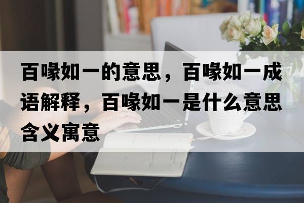 百喙如一的意思，百喙如一成語解釋，百喙如一是什么意思含義寓意