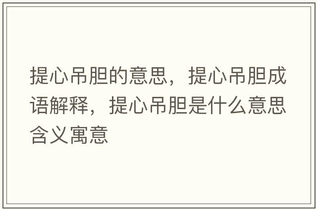 提心吊膽的意思，提心吊膽成語(yǔ)解釋?zhuān)嵝牡跄懯鞘裁匆馑己x寓意