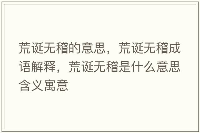 荒誕無稽的意思，荒誕無稽成語解釋，荒誕無稽是什么意思含義寓意