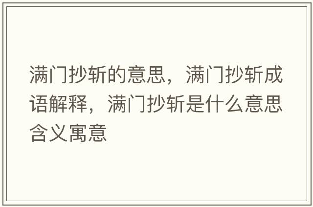 滿門抄斬的意思，滿門抄斬成語解釋，滿門抄斬是什么意思含義寓意