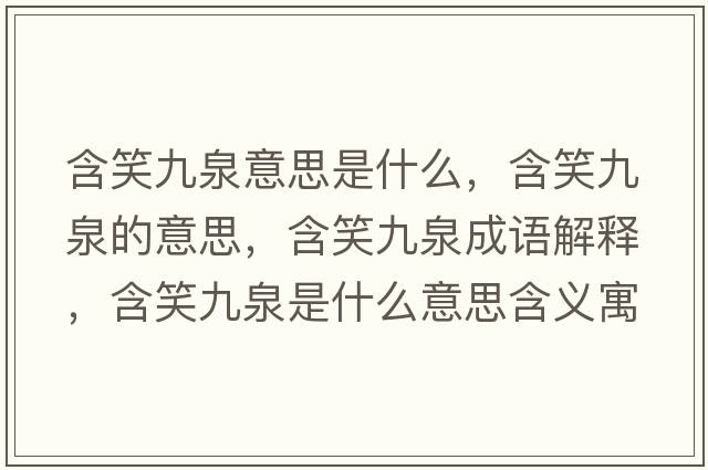 含笑九泉意思是什么，含笑九泉的意思，含笑九泉成語解釋，含笑九泉是什么意思含義寓意