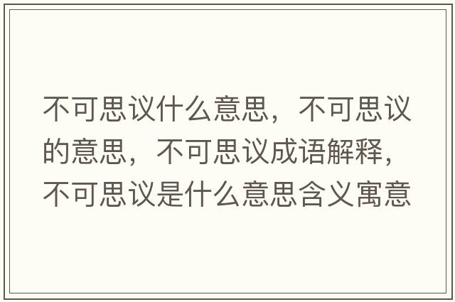 不可思議什么意思，不可思議的意思，不可思議成語解釋，不可思議是什么意思含義寓意