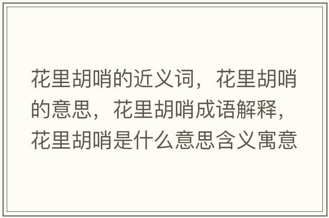 花里胡哨的近義詞，花里胡哨的意思，花里胡哨成語解釋，花里胡哨是什么意思含義寓意