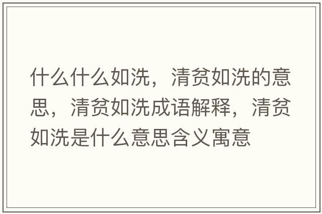 什么什么如洗，清貧如洗的意思，清貧如洗成語(yǔ)解釋?zhuān)遑毴缦词鞘裁匆馑己x寓意