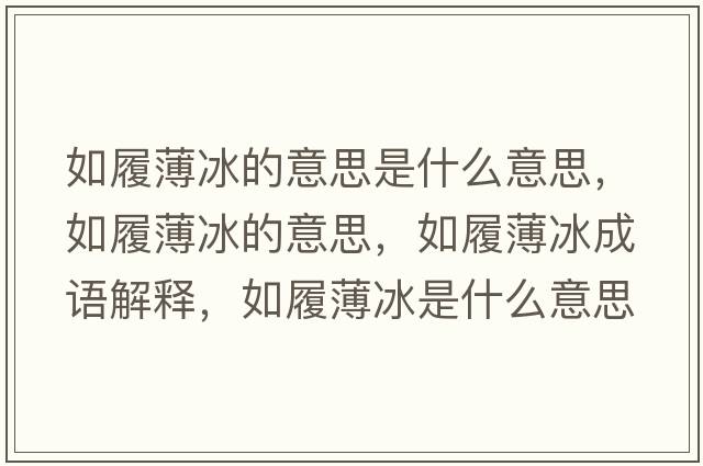 如履薄冰的意思是什么意思，如履薄冰的意思，如履薄冰成語(yǔ)解釋，如履薄冰是什么意思含義寓意
