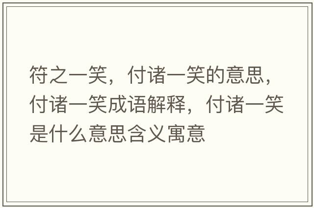 符之一笑，付諸一笑的意思，付諸一笑成語解釋，付諸一笑是什么意思含義寓意