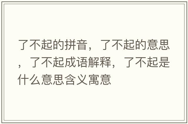 了不起的拼音，了不起的意思，了不起成語解釋，了不起是什么意思含義寓意