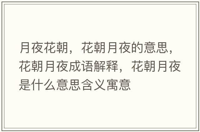 月夜花朝，花朝月夜的意思，花朝月夜成語解釋，花朝月夜是什么意思含義寓意