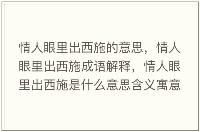 情人眼里出西施的意思，情人眼里出西施成語解釋，情人眼里出西施是什么意思含義寓意