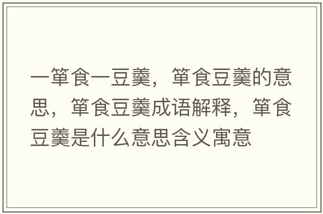 一簞食一豆羹，簞食豆羹的意思，簞食豆羹成語解釋，簞食豆羹是什么意思含義寓意