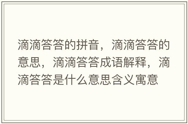 滴滴答答的拼音，滴滴答答的意思，滴滴答答成語解釋，滴滴答答是什么意思含義寓意