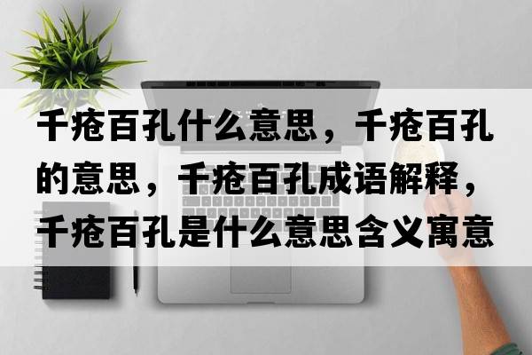 千瘡百孔什么意思，千瘡百孔的意思，千瘡百孔成語解釋，千瘡百孔是什么意思含義寓意