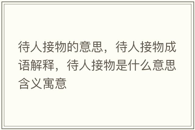 待人接物的意思，待人接物成語解釋，待人接物是什么意思含義寓意