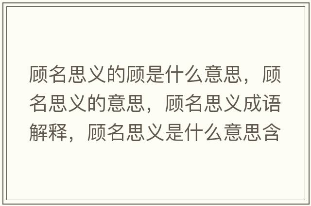 顧名思義的顧是什么意思，顧名思義的意思，顧名思義成語(yǔ)解釋?zhuān)櫭剂x是什么意思含義寓意