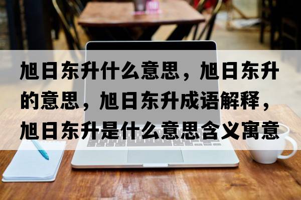 旭日東升什么意思，旭日東升的意思，旭日東升成語解釋，旭日東升是什么意思含義寓意