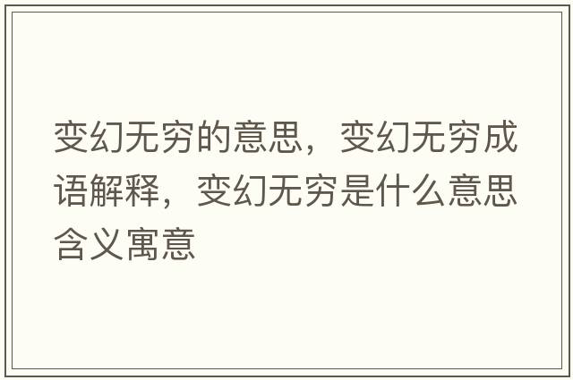 變幻無窮的意思，變幻無窮成語解釋，變幻無窮是什么意思含義寓意