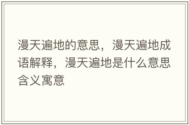 漫天遍地的意思，漫天遍地成語解釋，漫天遍地是什么意思含義寓意