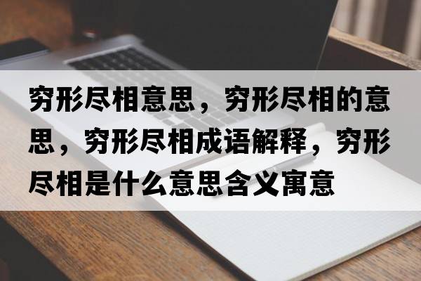 窮形盡相意思，窮形盡相的意思，窮形盡相成語解釋，窮形盡相是什么意思含義寓意