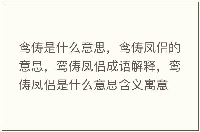 鸞儔是什么意思，鸞儔鳳侶的意思，鸞儔鳳侶成語解釋，鸞儔鳳侶是什么意思含義寓意